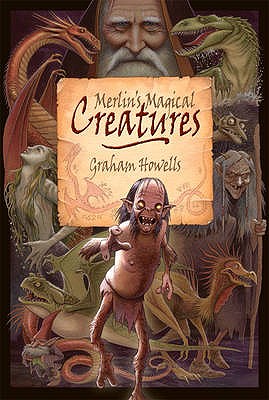 Merlin's Magical Creatures - Howells, Graham