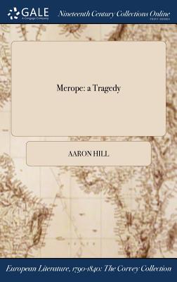Merope: a Tragedy - Voltaire (Creator), and Hill, Aaron