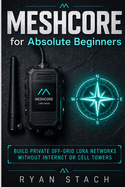 Meshcore for Absolute Beginners: Build Private Off-Grid LoRa Networks Without Internet or Cell Towers