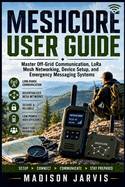 Meshcore User Guide: Master Off-Grid Communication, LoRa Mesh Networking, Device Setup, and Emergency Messaging Systems