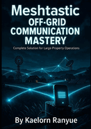 Meshtastic Off-Grid Communication Mastery: Complete Solution for Large-Property Operations