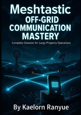 Meshtastic Off-Grid Communication Mastery: Complete Solution for Large-Property Operations - Ranyue, Kaelorn