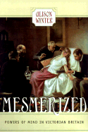 Mesmerized: Powers of Mind in Victorian Britain