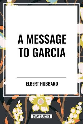 Message to Garcia - Hubbard, Elbert