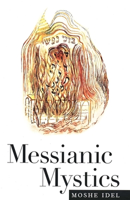 Messianic Mystics - Idel, Moshe