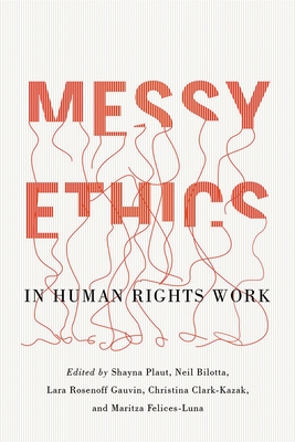 Messy Ethics in Human Rights Work - Plaut, Shayna (Editor), and Bilotta, Neil (Editor), and Rosenoff Gauvin, Lara (Editor)