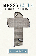 Messy Faith: Daring to Live by Grace