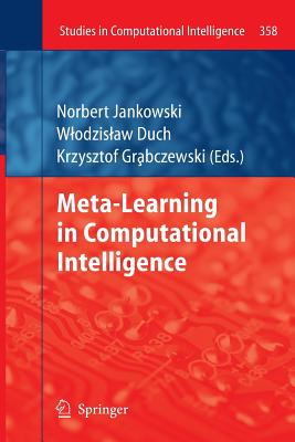 Meta-Learning in Computational Intelligence - Jankowski, Norbert (Editor), and Duch, Wlodzislaw (Editor), and Gr bczewski, Krzysztof (Editor)