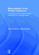 Metacognition in the Primary Classroom: A Practical Guide to Helping Children Understand How They Learn Best