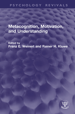 Metacognition, Motivation, and Understanding - Weinert, Franz E (Editor), and Kluwe, Rainer H (Editor)