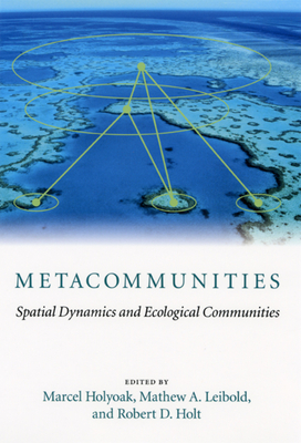 Metacommunities: Spatial Dynamics and Ecological Communities - Holyoak, Marcel (Editor), and Leibold, Mathew A (Editor), and Holt, Robert D (Editor)