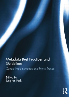 Metadata Best Practices and Guidelines: Current Implementation and Future Trends - Park, Jung-Ran (Editor)