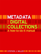Metadata for Digital Collections: A How-to-do-it Manual