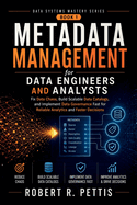 Metadata Management for Data Engineers and Analysts: Fix Data Chaos, Build Scalable Data Catalogs, and Implement Data Governance Fast for Reliable Analytics and Faster Decisions