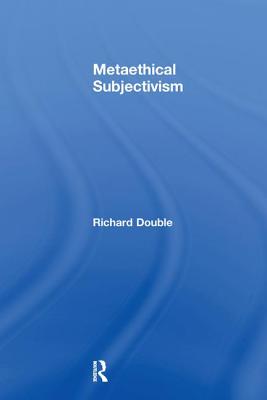 Metaethical Subjectivism - Double, Richard