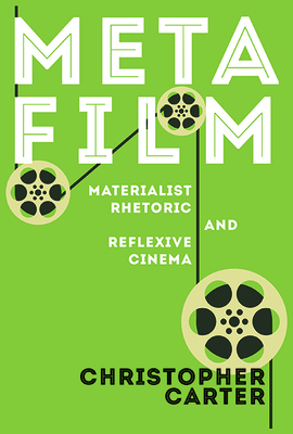 Metafilm: Materialist Rhetoric and Reflexive Cinema - Carter, Christopher