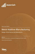 Metal Additive Manufacturing: Design, Performance, and Applications