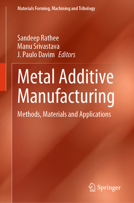 Metal Additive Manufacturing: Methods, Materials and Applications - Rathee, Sandeep (Editor), and Srivastava, Manu (Editor), and Paulo Davim, J (Editor)