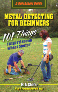 Metal Detecting For Beginners: 101 Things I Wish I'd Known When I Started