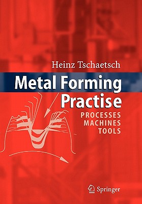 Metal Forming Practise: Processes - Machines - Tools - Tsch�tsch, Heinz, and Koth, A. (Translated by)