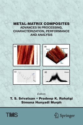 Metal-Matrix Composites: Advances in Processing, Characterization, Performance and Analysis - Srivatsan, T. S. (Editor), and Rohatgi, Pradeep K. (Editor), and Hunyadi Murph, Simona (Editor)
