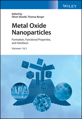 Metal Oxide Nanoparticles, 2 Volume Set: Formation, Functional Properties, and Interfaces - Diwald, Oliver (Editor), and Berger, Thomas (Editor)