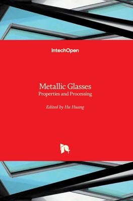 Metallic Glasses: Properties and Processing - Huang, Hu (Editor)