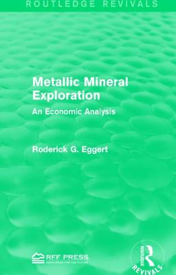 Metallic Mineral Exploration: An Economic Analysis - Eggert, Roderick G, Professor