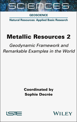 Metallic Resources 2: Geodynamic Framework and Remarkable Examples in the World - Decr�e, Sophie (Editor)