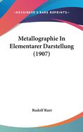 Metallographie in Elementarer Darstellung (1907)