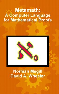 Metamath: A Computer Language for Mathematical Proofs - Megill, Norman, and Wheeler, David A
