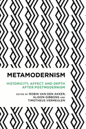 Metamodernism: Historicity, Affect, and Depth After Postmodernism