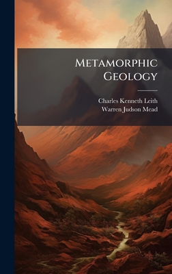 Metamorphic Geology - Leith, Charles Kenneth, and Mead, Warren Judson