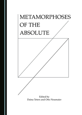 Metamorphoses of the Absolute - Neumaier, Otto, and Teters, Daina (Editor)