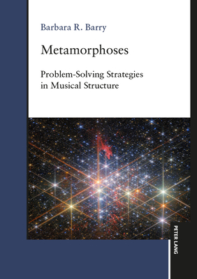Metamorphoses: Problem-Solving Strategies in Musical Structure - Barry, Barbara