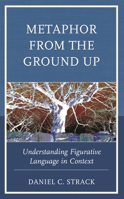 Metaphor from the Ground Up: Understanding Figurative Language in Context - Strack, Daniel C