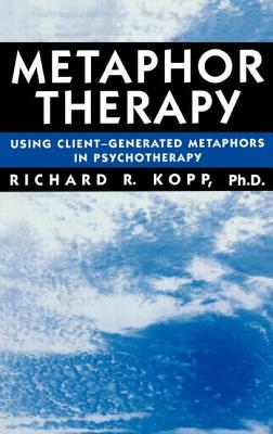 Metaphor Therapy: Using Client Generated Metaphors in Psychotherapy - Kopp, Richard R, and Kopp Richard, R