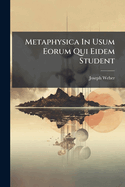 Metaphysica in Usum Eorum Qui Eidem Student