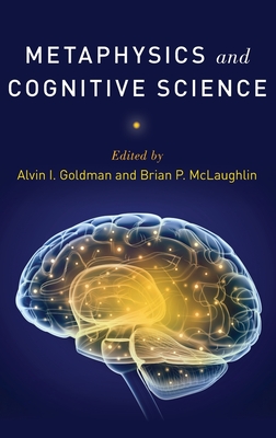 Metaphysics and Cognitive Science - Goldman, Alvin I (Editor), and McLaughlin, Brian P (Editor)