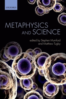 Metaphysics and Science - Mumford, Stephen (Editor), and Tugby, Matthew (Editor)