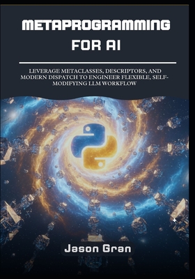 Metaprogramming for AI: Building Dynamic, Agentic Systems in Python - Gran, Jason
