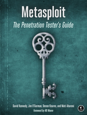 Metasploit: The Penetration Tester's Guide - Kennedy, David, and O'Gorman, Jim, and Kearns, Devon