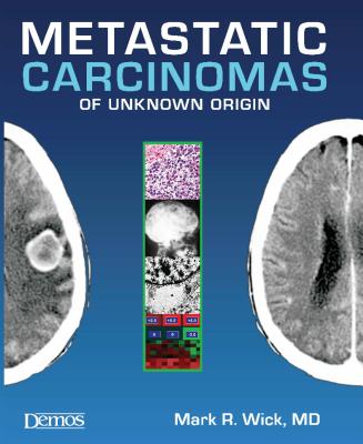 Metastatic Carcinomas of Unknown Origin - Wick, Mark R, MD