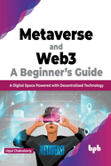 Metaverse and Web3: A Beginner's Guide: A Digital Space Powered with Decentralized Technology (English Edition)