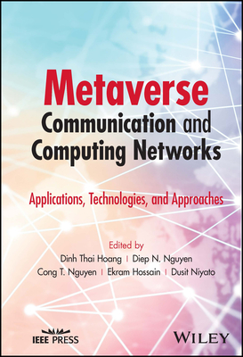 Metaverse Communication and Computing Networks: Applications, Technologies, and Approaches - Hoang, Dinh Thai (Editor), and Nguyen, Diep N (Editor), and Nguyen, Cong T (Editor)
