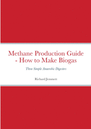 Methane Production Guide - How to Make Biogas: Three Simple Anaerobic Digesters