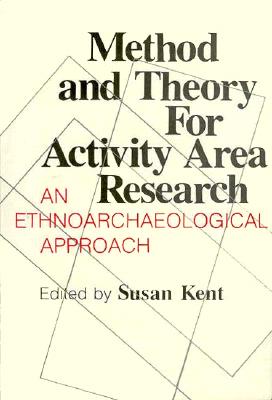 Method and Theory for Activity Area Research: An Ethnoarcheological Approach - Kent, Susan (Editor)