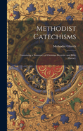 Methodist Catechisms: Containing a Summary of Christian Doctrine and Bible History.