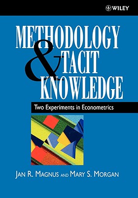 Methodology and Tacit Knowledge: Two Experiments in Econometrics - Magnus, Jan R., and Morgan, Mary S.