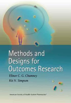 Methods and Designs for Outcomes Research - Chumney, Elinor C G (Editor), and Simpson, Kit N, Dr., P (Editor)